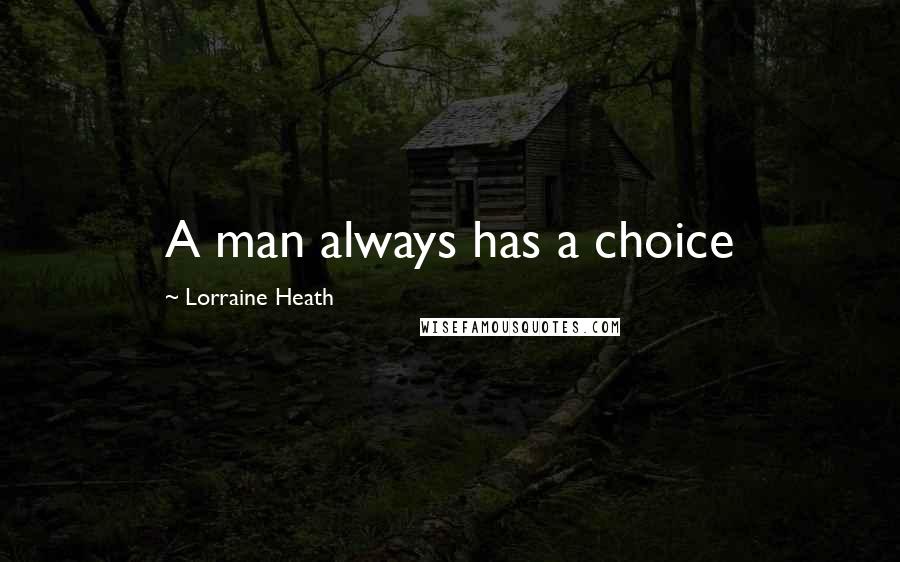 Lorraine Heath Quotes: A man always has a choice