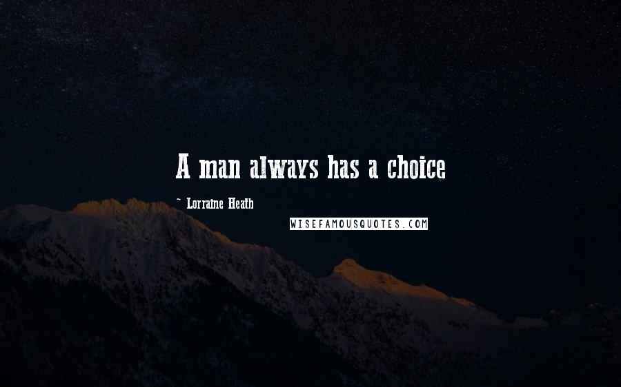 Lorraine Heath Quotes: A man always has a choice