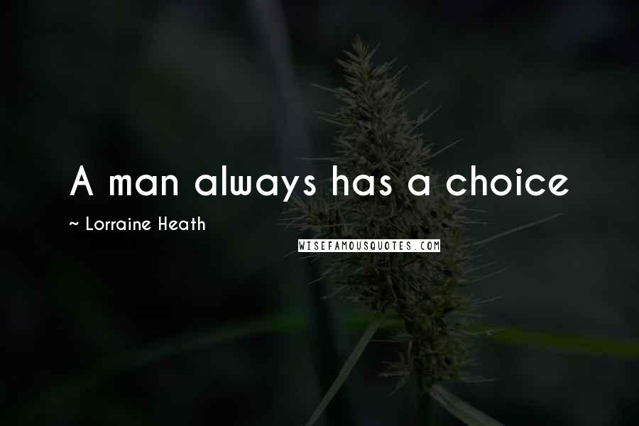 Lorraine Heath Quotes: A man always has a choice