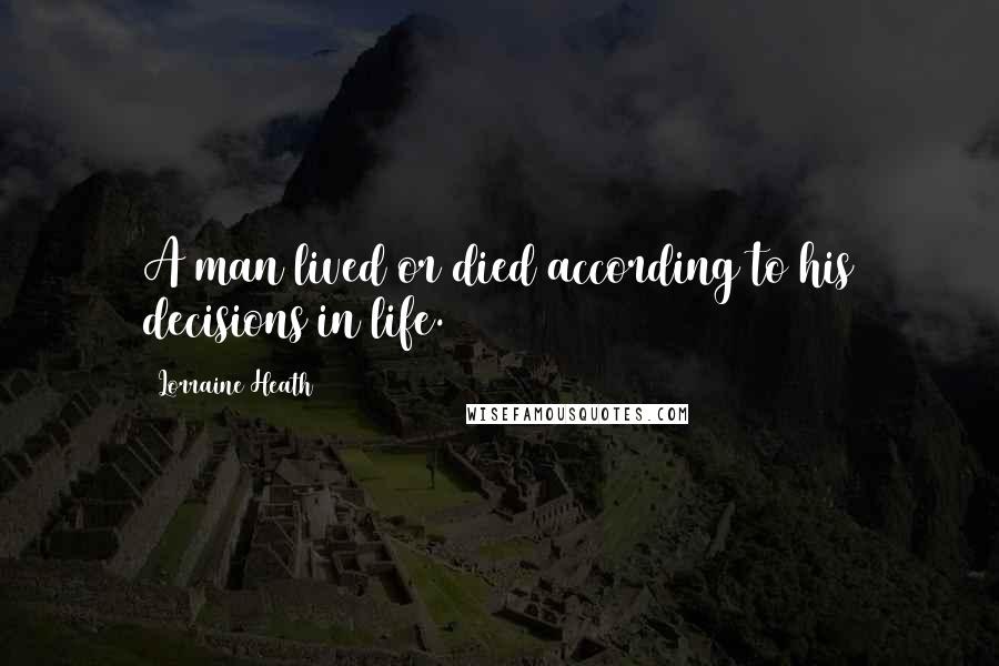 Lorraine Heath Quotes: A man lived or died according to his decisions in life.