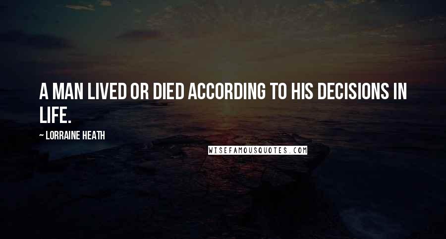 Lorraine Heath Quotes: A man lived or died according to his decisions in life.