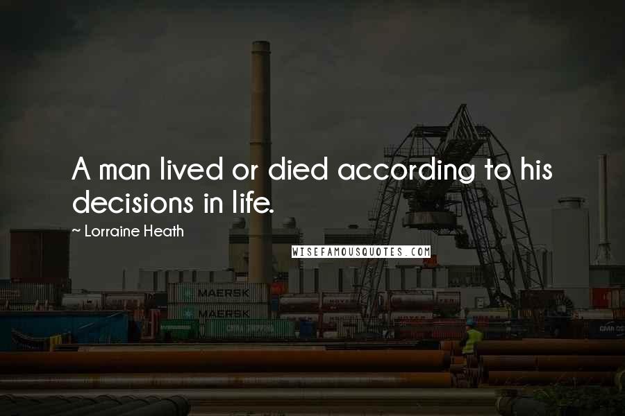 Lorraine Heath Quotes: A man lived or died according to his decisions in life.