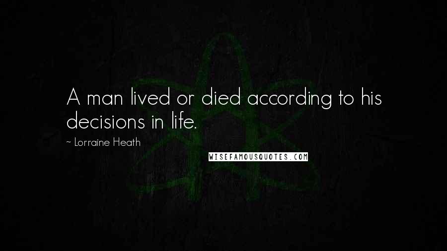 Lorraine Heath Quotes: A man lived or died according to his decisions in life.