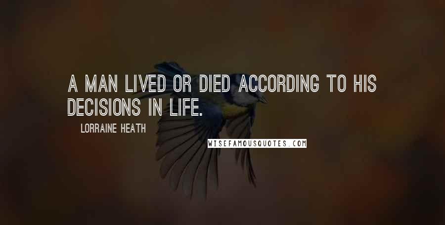 Lorraine Heath Quotes: A man lived or died according to his decisions in life.