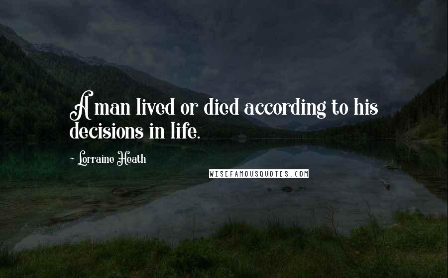 Lorraine Heath Quotes: A man lived or died according to his decisions in life.