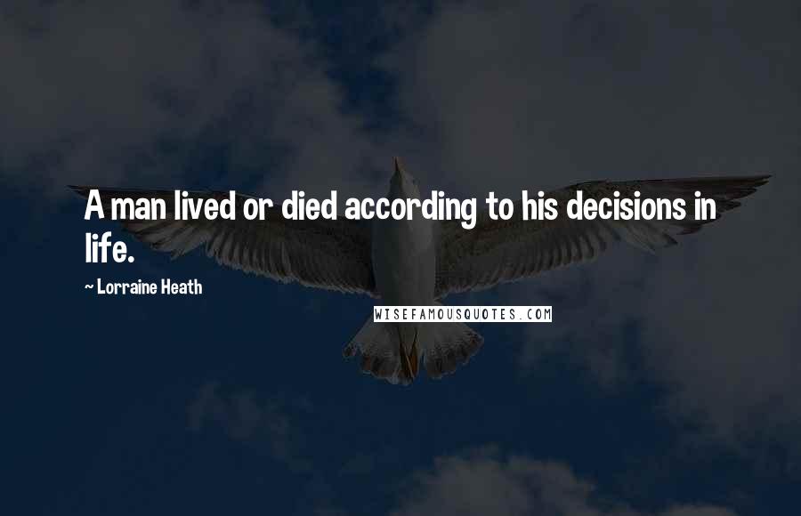 Lorraine Heath Quotes: A man lived or died according to his decisions in life.