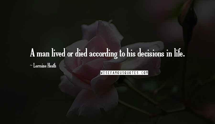Lorraine Heath Quotes: A man lived or died according to his decisions in life.