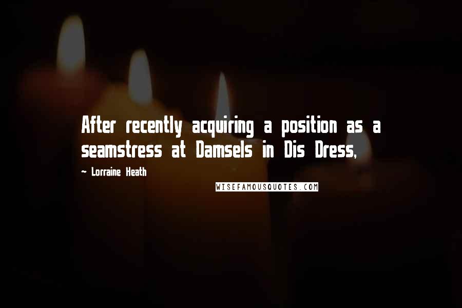 Lorraine Heath Quotes: After recently acquiring a position as a seamstress at Damsels in Dis Dress,