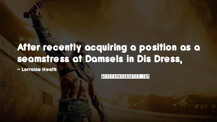 Lorraine Heath Quotes: After recently acquiring a position as a seamstress at Damsels in Dis Dress,