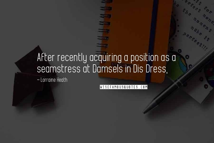 Lorraine Heath Quotes: After recently acquiring a position as a seamstress at Damsels in Dis Dress,