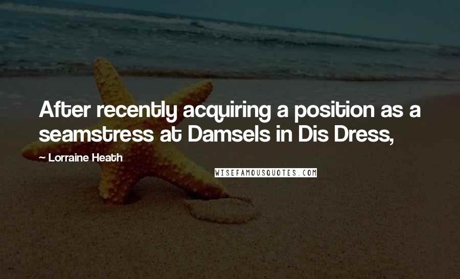 Lorraine Heath Quotes: After recently acquiring a position as a seamstress at Damsels in Dis Dress,