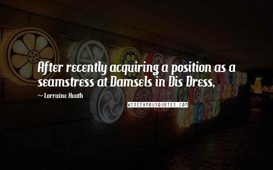 Lorraine Heath Quotes: After recently acquiring a position as a seamstress at Damsels in Dis Dress,