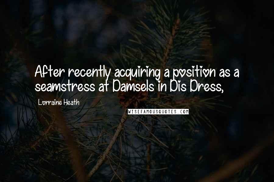 Lorraine Heath Quotes: After recently acquiring a position as a seamstress at Damsels in Dis Dress,