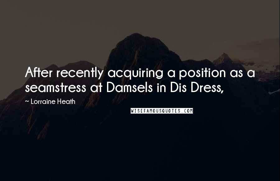 Lorraine Heath Quotes: After recently acquiring a position as a seamstress at Damsels in Dis Dress,