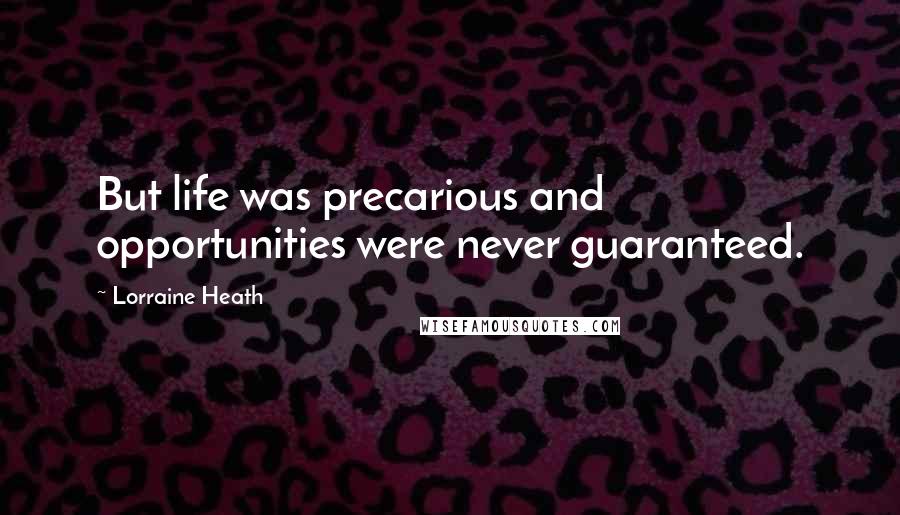 Lorraine Heath Quotes: But life was precarious and opportunities were never guaranteed.