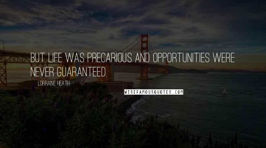 Lorraine Heath Quotes: But life was precarious and opportunities were never guaranteed.