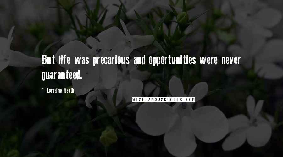 Lorraine Heath Quotes: But life was precarious and opportunities were never guaranteed.