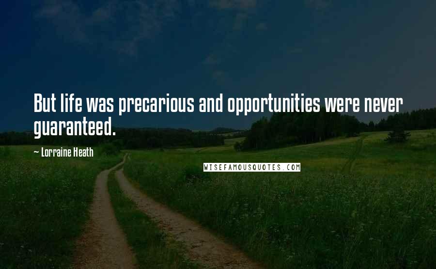 Lorraine Heath Quotes: But life was precarious and opportunities were never guaranteed.