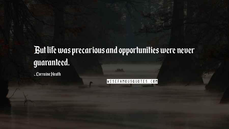 Lorraine Heath Quotes: But life was precarious and opportunities were never guaranteed.