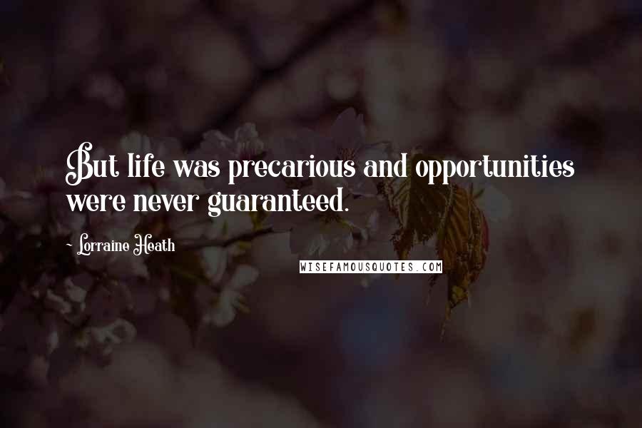 Lorraine Heath Quotes: But life was precarious and opportunities were never guaranteed.