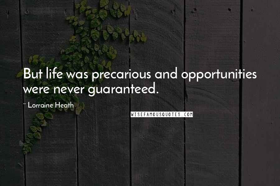 Lorraine Heath Quotes: But life was precarious and opportunities were never guaranteed.