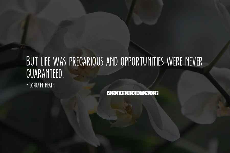 Lorraine Heath Quotes: But life was precarious and opportunities were never guaranteed.