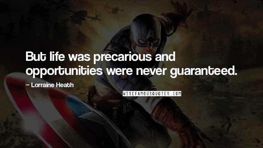 Lorraine Heath Quotes: But life was precarious and opportunities were never guaranteed.