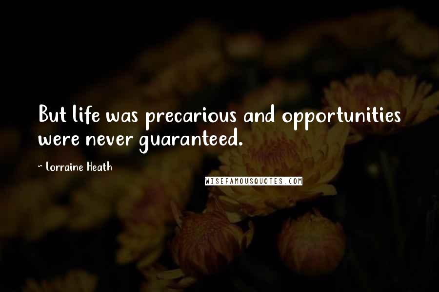 Lorraine Heath Quotes: But life was precarious and opportunities were never guaranteed.