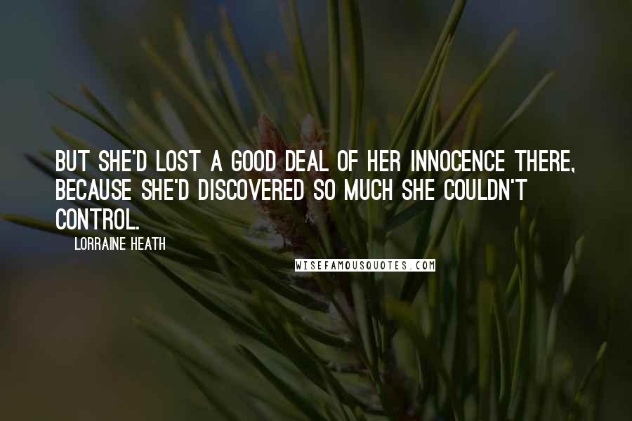 Lorraine Heath Quotes: But she'd lost a good deal of her innocence there, because she'd discovered so much she couldn't control.