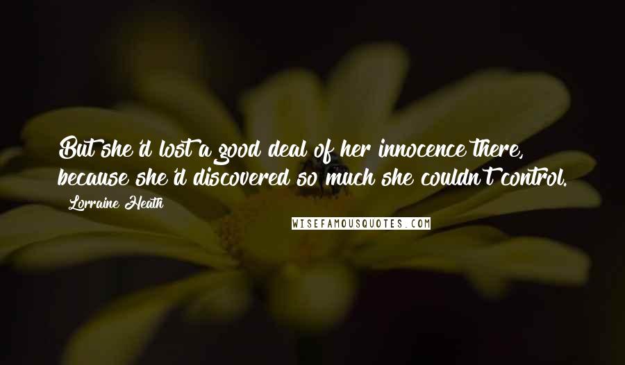 Lorraine Heath Quotes: But she'd lost a good deal of her innocence there, because she'd discovered so much she couldn't control.