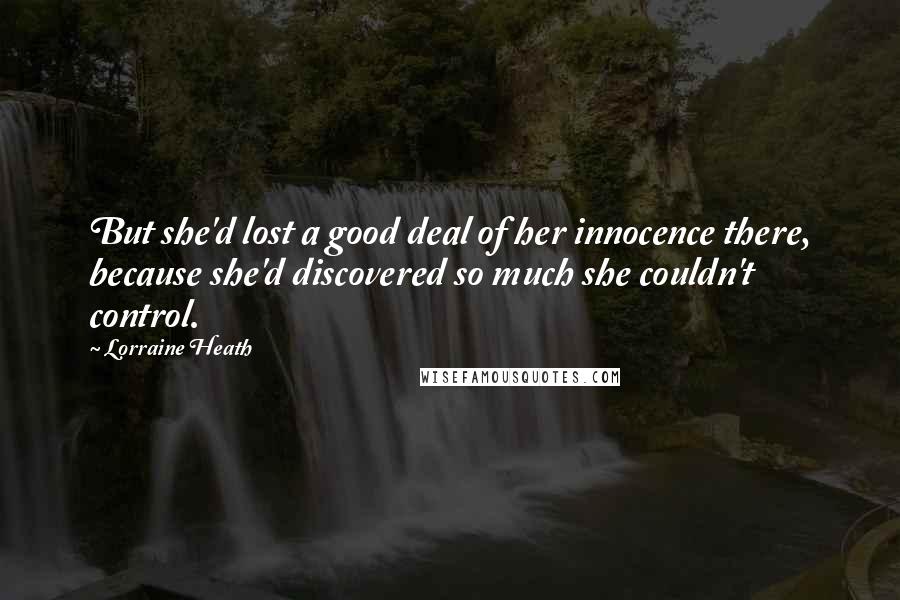 Lorraine Heath Quotes: But she'd lost a good deal of her innocence there, because she'd discovered so much she couldn't control.