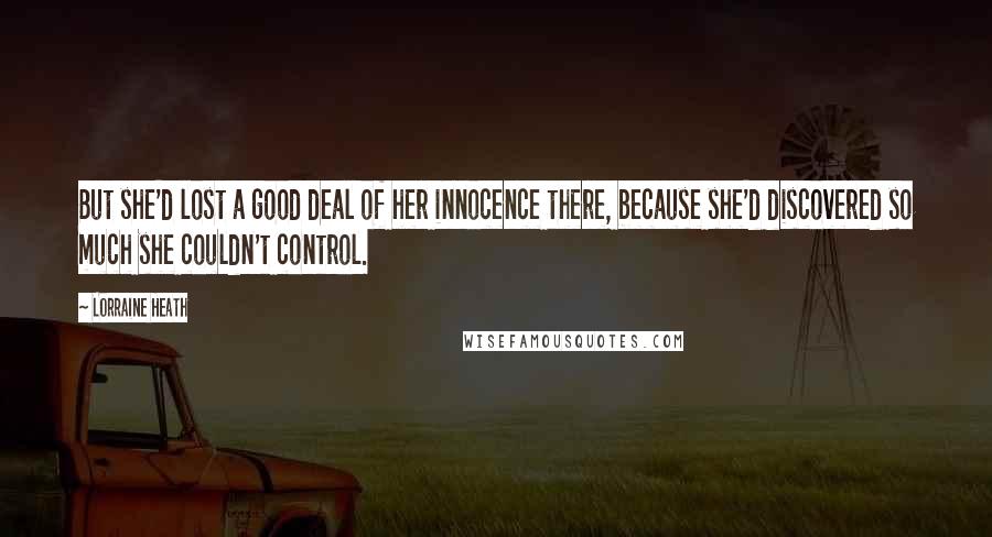 Lorraine Heath Quotes: But she'd lost a good deal of her innocence there, because she'd discovered so much she couldn't control.