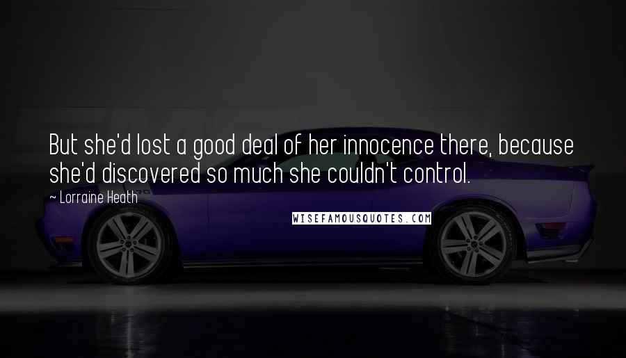 Lorraine Heath Quotes: But she'd lost a good deal of her innocence there, because she'd discovered so much she couldn't control.