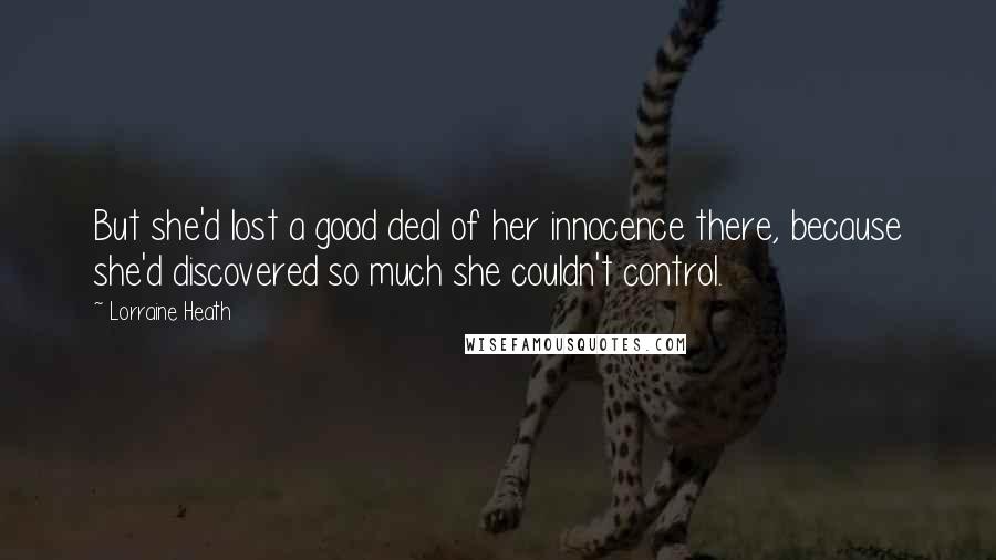 Lorraine Heath Quotes: But she'd lost a good deal of her innocence there, because she'd discovered so much she couldn't control.