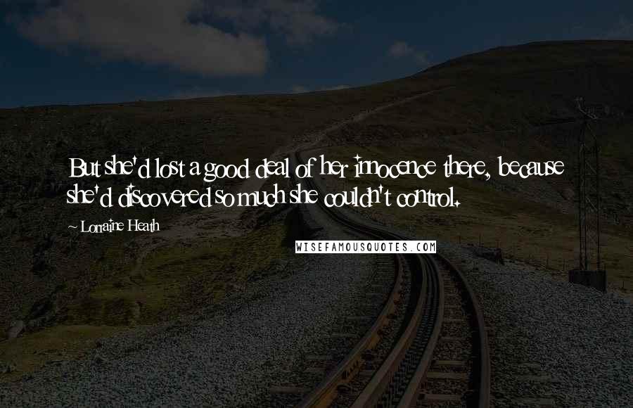 Lorraine Heath Quotes: But she'd lost a good deal of her innocence there, because she'd discovered so much she couldn't control.