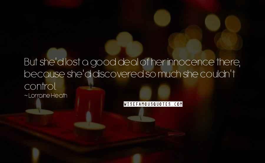 Lorraine Heath Quotes: But she'd lost a good deal of her innocence there, because she'd discovered so much she couldn't control.