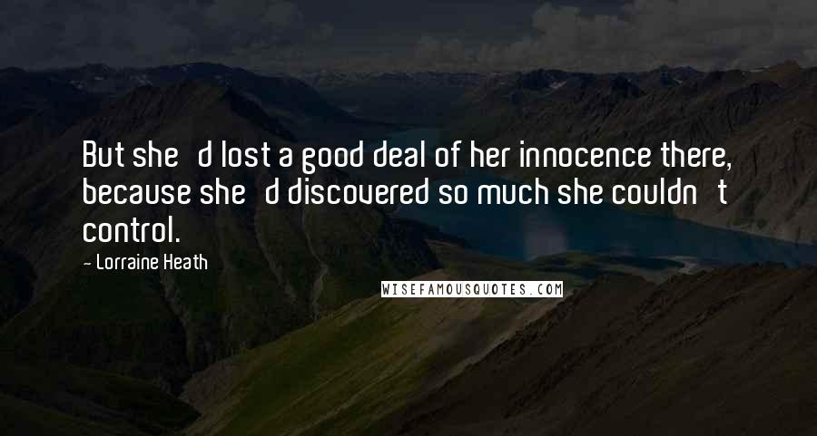 Lorraine Heath Quotes: But she'd lost a good deal of her innocence there, because she'd discovered so much she couldn't control.