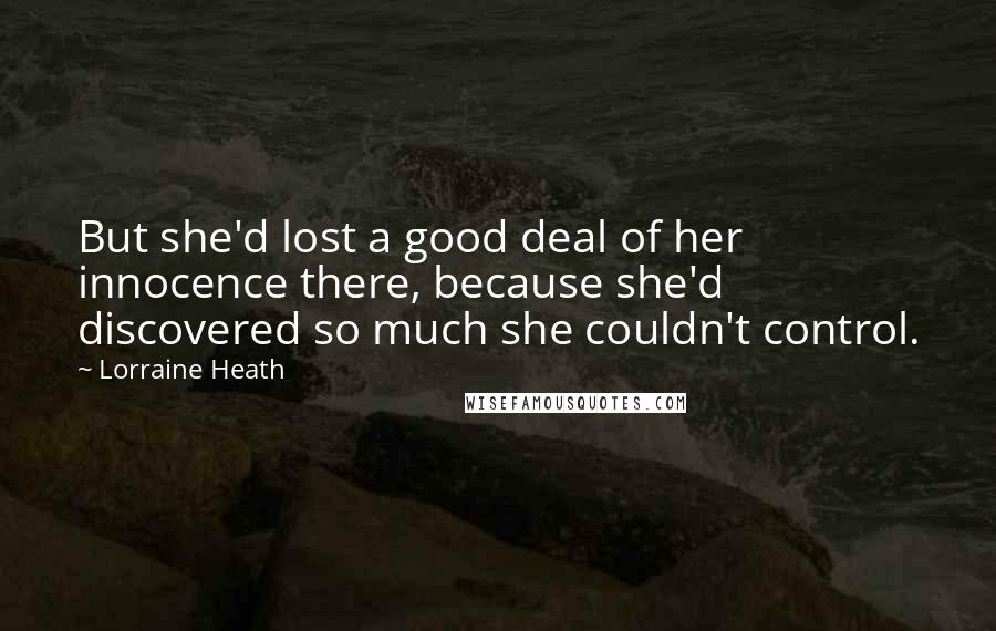 Lorraine Heath Quotes: But she'd lost a good deal of her innocence there, because she'd discovered so much she couldn't control.