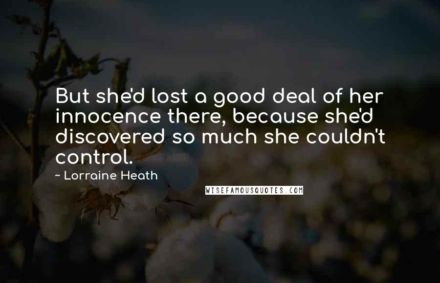 Lorraine Heath Quotes: But she'd lost a good deal of her innocence there, because she'd discovered so much she couldn't control.