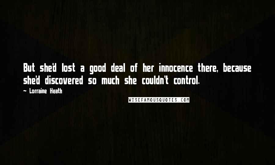 Lorraine Heath Quotes: But she'd lost a good deal of her innocence there, because she'd discovered so much she couldn't control.