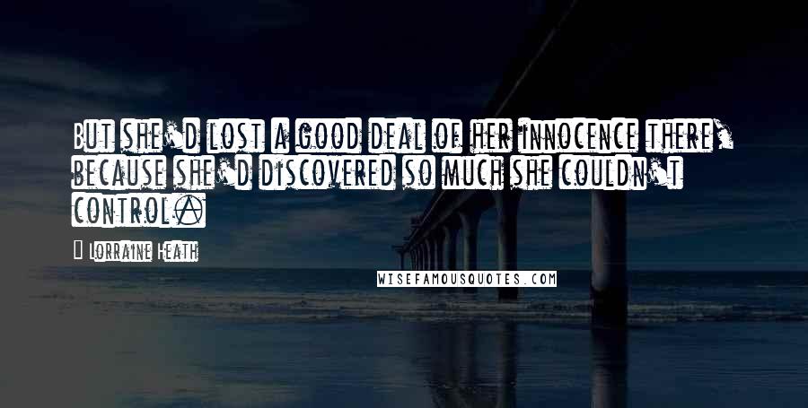 Lorraine Heath Quotes: But she'd lost a good deal of her innocence there, because she'd discovered so much she couldn't control.