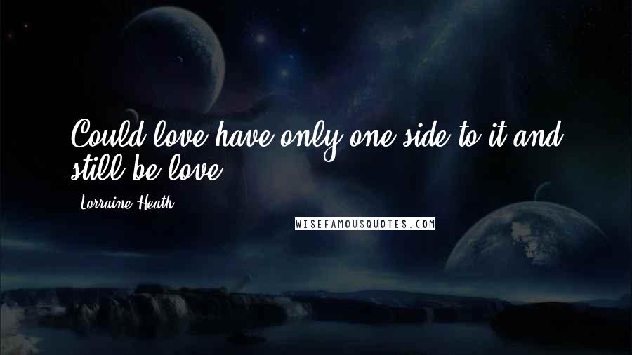 Lorraine Heath Quotes: Could love have only one side to it and still be love?