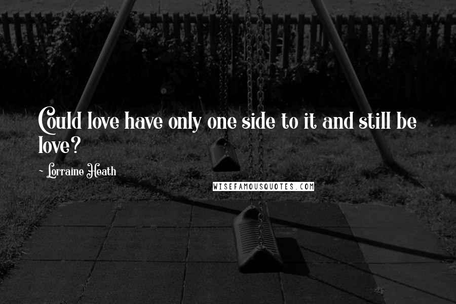 Lorraine Heath Quotes: Could love have only one side to it and still be love?