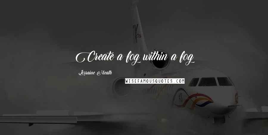 Lorraine Heath Quotes: Create a fog within a fog