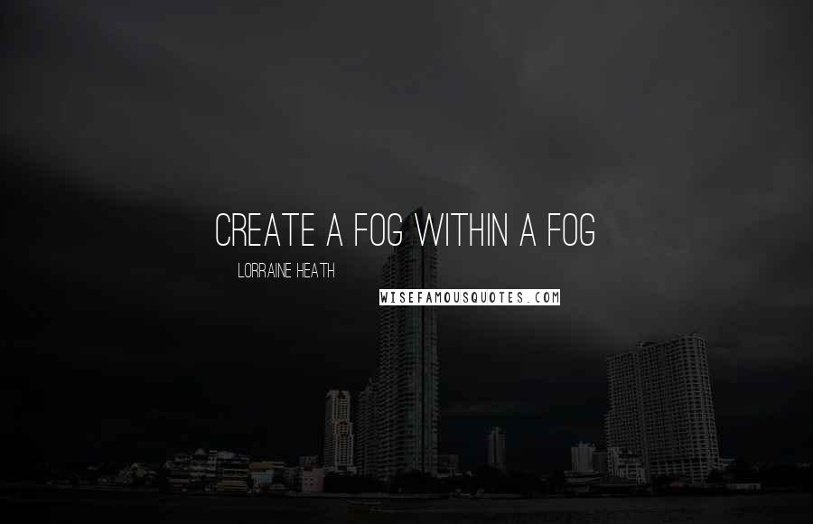 Lorraine Heath Quotes: Create a fog within a fog