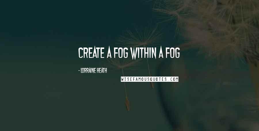 Lorraine Heath Quotes: Create a fog within a fog