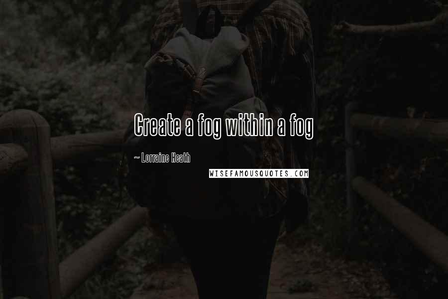 Lorraine Heath Quotes: Create a fog within a fog