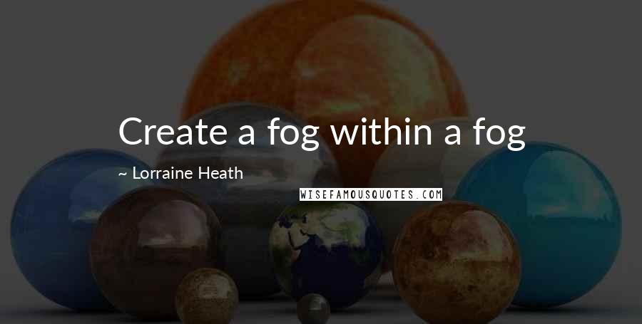 Lorraine Heath Quotes: Create a fog within a fog