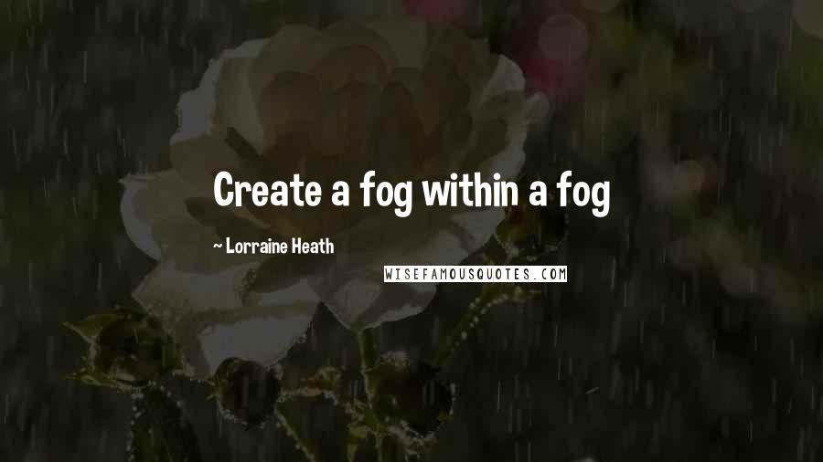 Lorraine Heath Quotes: Create a fog within a fog