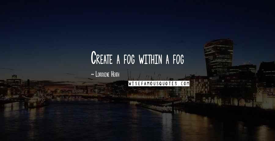 Lorraine Heath Quotes: Create a fog within a fog